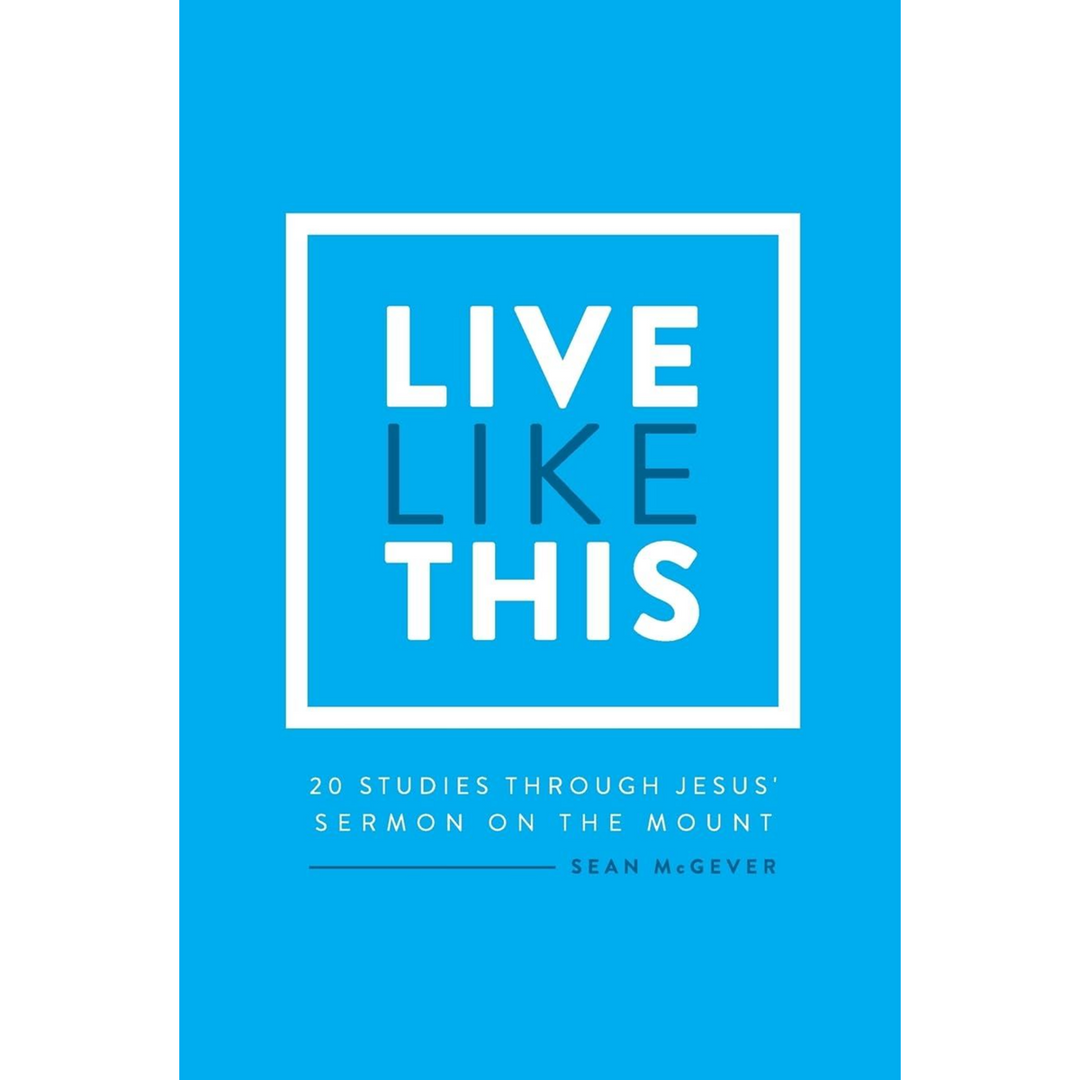 Live Like This: A Study Through the Sermon on the Mount