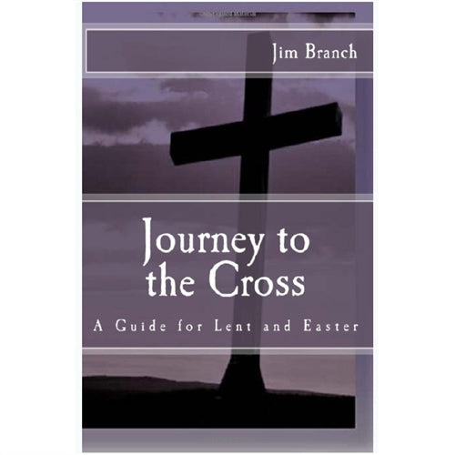Journey To The Cross: A Guide for Lent and Easter
